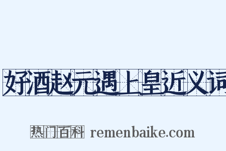 好酒赵元遇上皇近义词是什么意思的图片